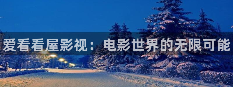 飘雪影院在线观看免费播放最新版：爱看看屋影视：电影世界的无限可能